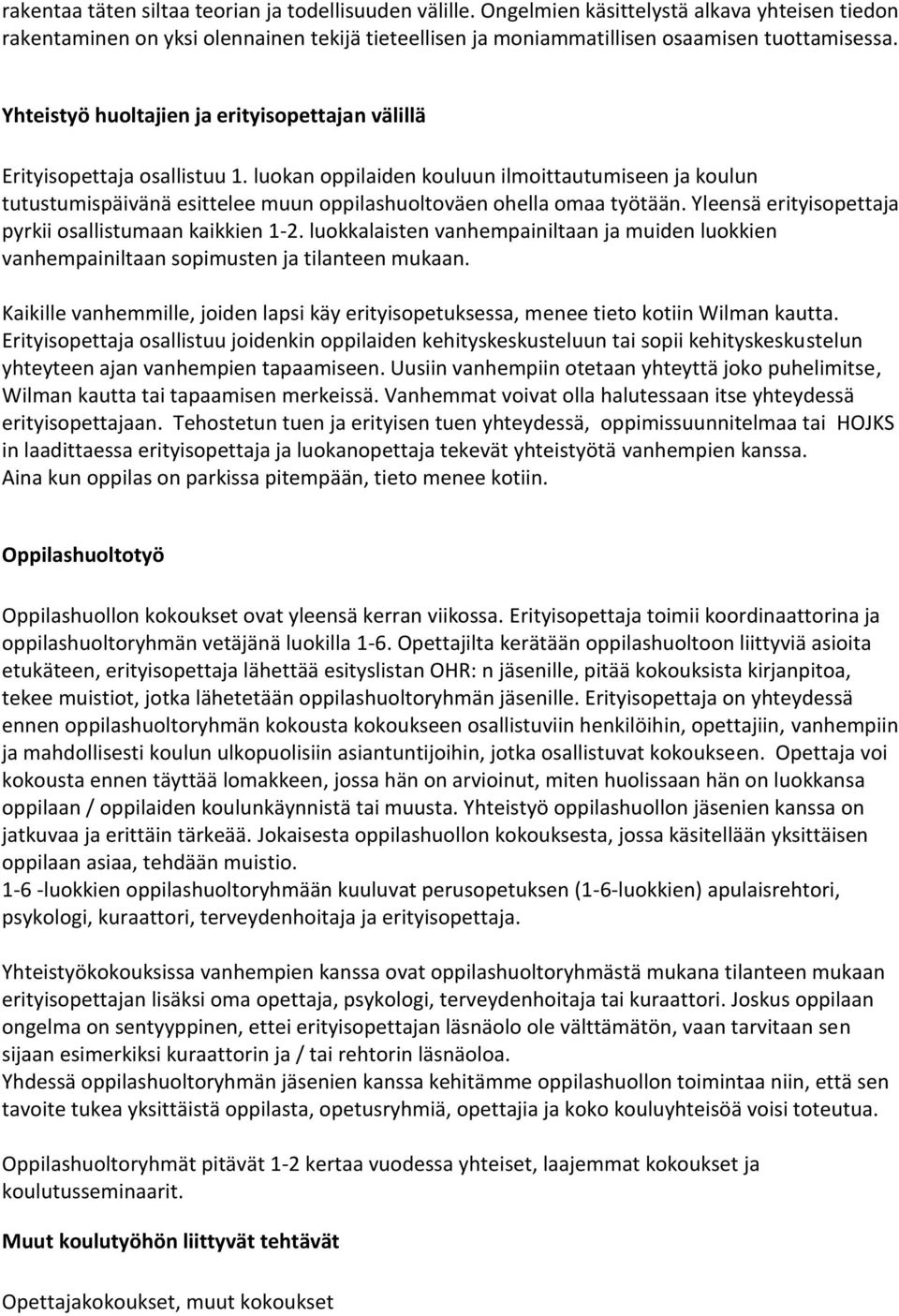 luokan oppilaiden kouluun ilmoittautumiseen ja koulun tutustumispäivänä esittelee muun oppilashuoltoväen ohella omaa työtään. Yleensä erityisopettaja pyrkii osallistumaan kaikkien 1-2.
