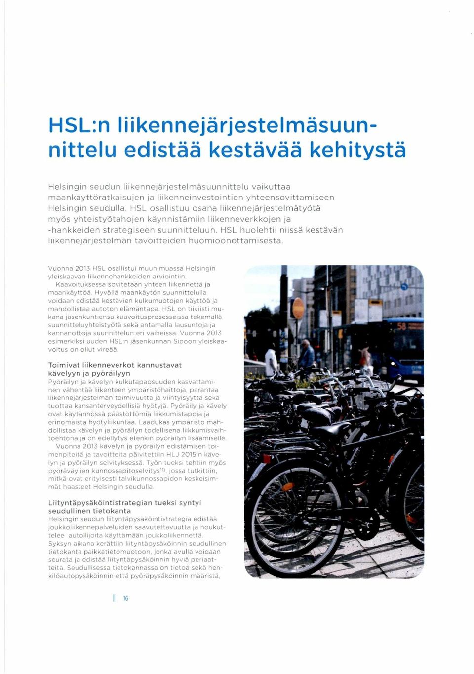 HSL huolehtii niissä kestävän Iiikennejärjestelmän tavoitteiden huomioonottamisesta. Vuonna 2013 HSL osallistui muun muassa Helsingin yleiskaavan liikennehankkeiden arviointiin.