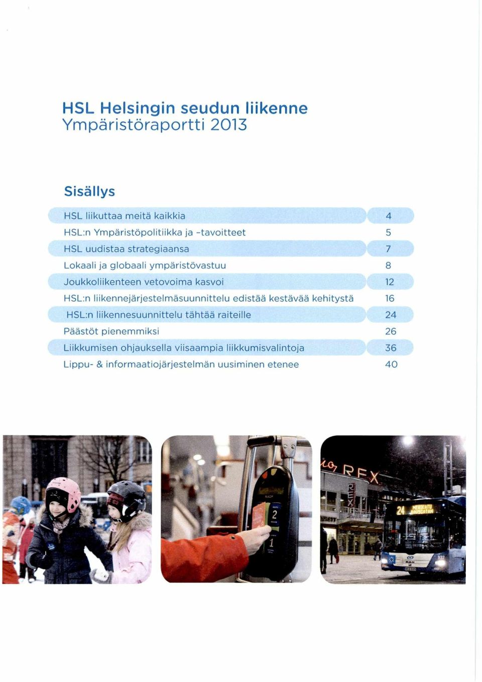 HSL:n liikennejärjestelmäsuunnittelu edistää kestävää kehitystä 16 HSL:n Iiikennesuunnittelu tähtää raiteille 24 Päästöt