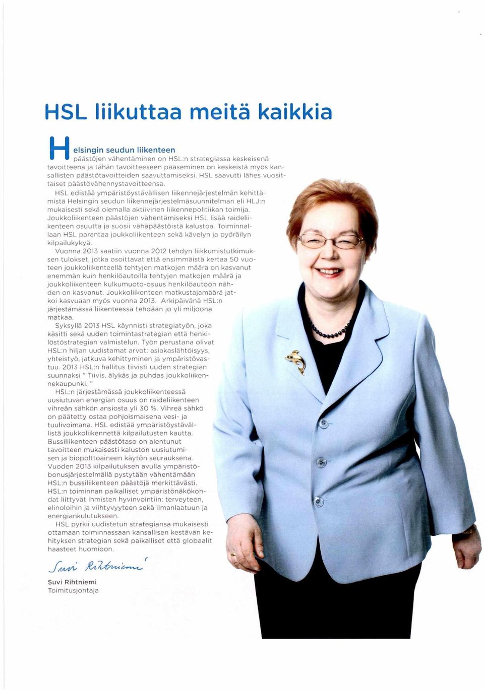 HSL edistää ympäristöystävällisen Iiikennejärjestelmän kehittämistä Helsingin seudun liikennejärjestelmäsuunnitelman eli HLJ:n mukaisesti sekä olemalla aktiivinen liikennepolitiikan toimija.