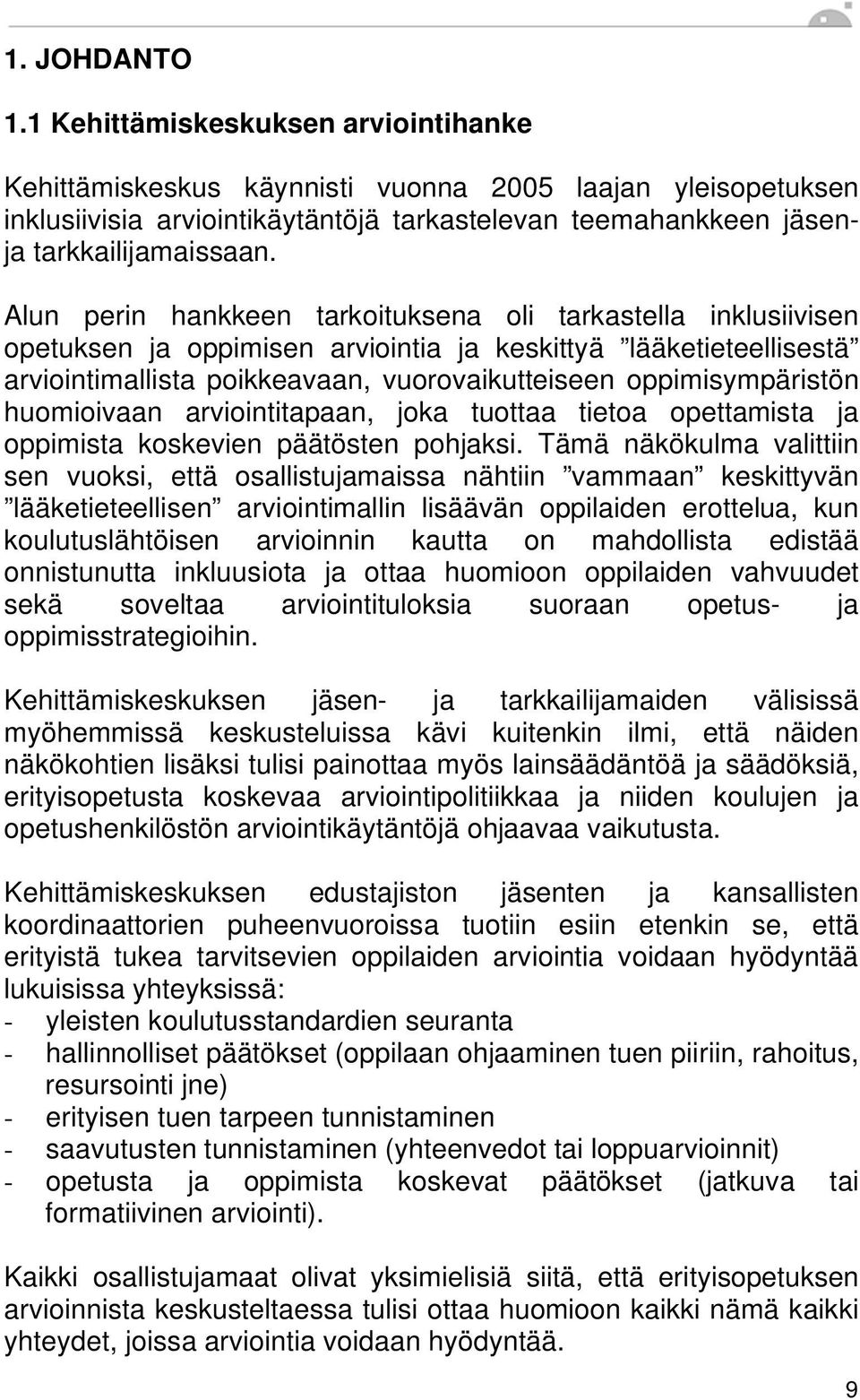 Alun perin hankkeen tarkoituksena oli tarkastella inklusiivisen opetuksen ja oppimisen arviointia ja keskittyä lääketieteellisestä arviointimallista poikkeavaan, vuorovaikutteiseen oppimisympäristön