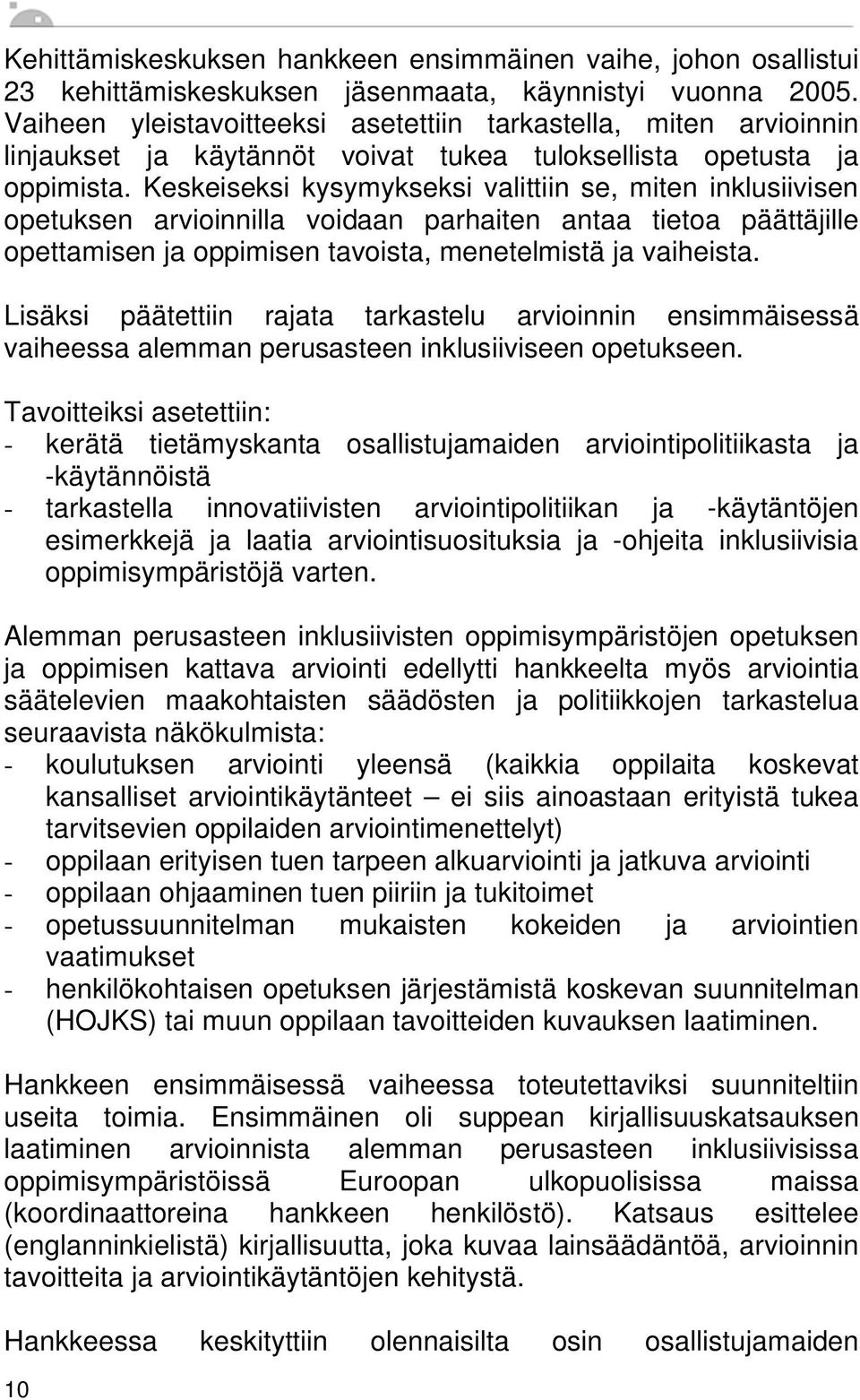 Keskeiseksi kysymykseksi valittiin se, miten inklusiivisen opetuksen arvioinnilla voidaan parhaiten antaa tietoa päättäjille opettamisen ja oppimisen tavoista, menetelmistä ja vaiheista.