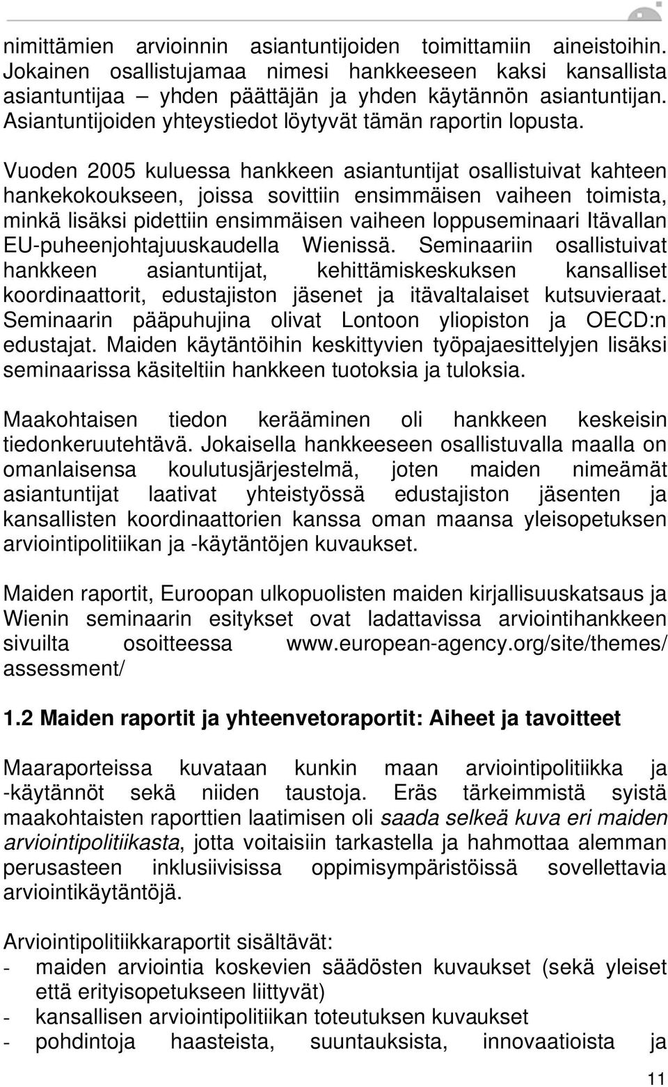 Vuoden 2005 kuluessa hankkeen asiantuntijat osallistuivat kahteen hankekokoukseen, joissa sovittiin ensimmäisen vaiheen toimista, minkä lisäksi pidettiin ensimmäisen vaiheen loppuseminaari Itävallan