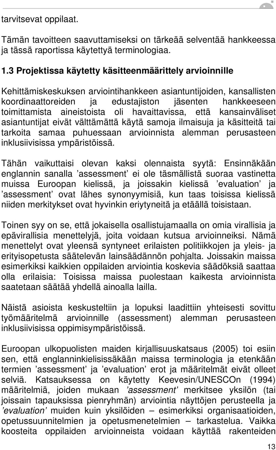 aineistoista oli havaittavissa, että kansainväliset asiantuntijat eivät välttämättä käytä samoja ilmaisuja ja käsitteitä tai tarkoita samaa puhuessaan arvioinnista alemman perusasteen inklusiivisissa