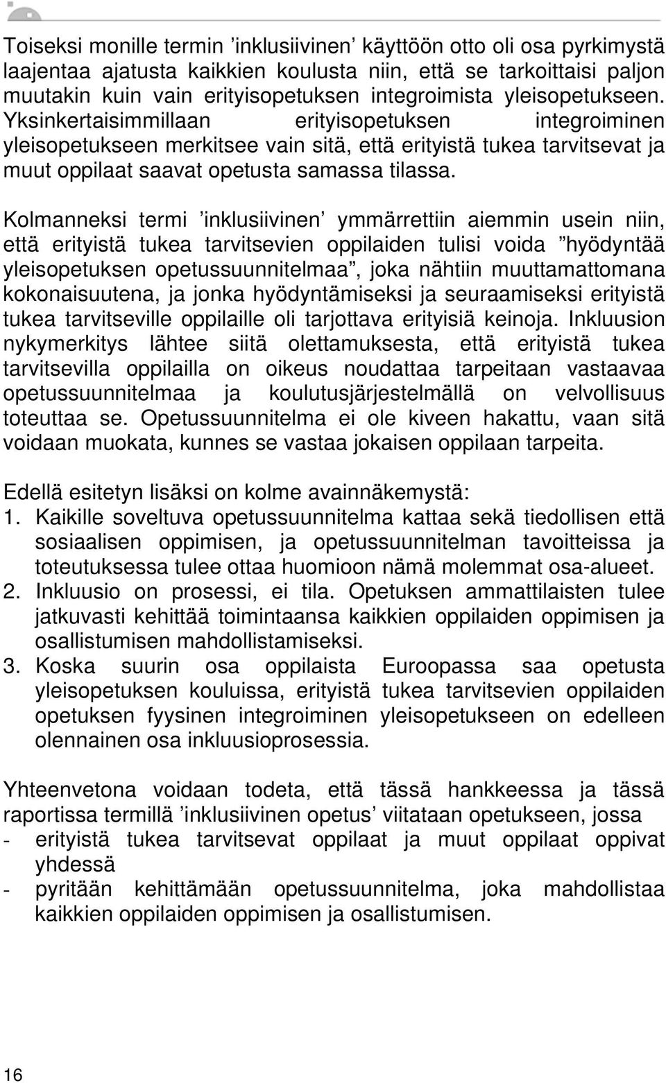 Kolmanneksi termi inklusiivinen ymmärrettiin aiemmin usein niin, että erityistä tukea tarvitsevien oppilaiden tulisi voida hyödyntää yleisopetuksen opetussuunnitelmaa, joka nähtiin muuttamattomana