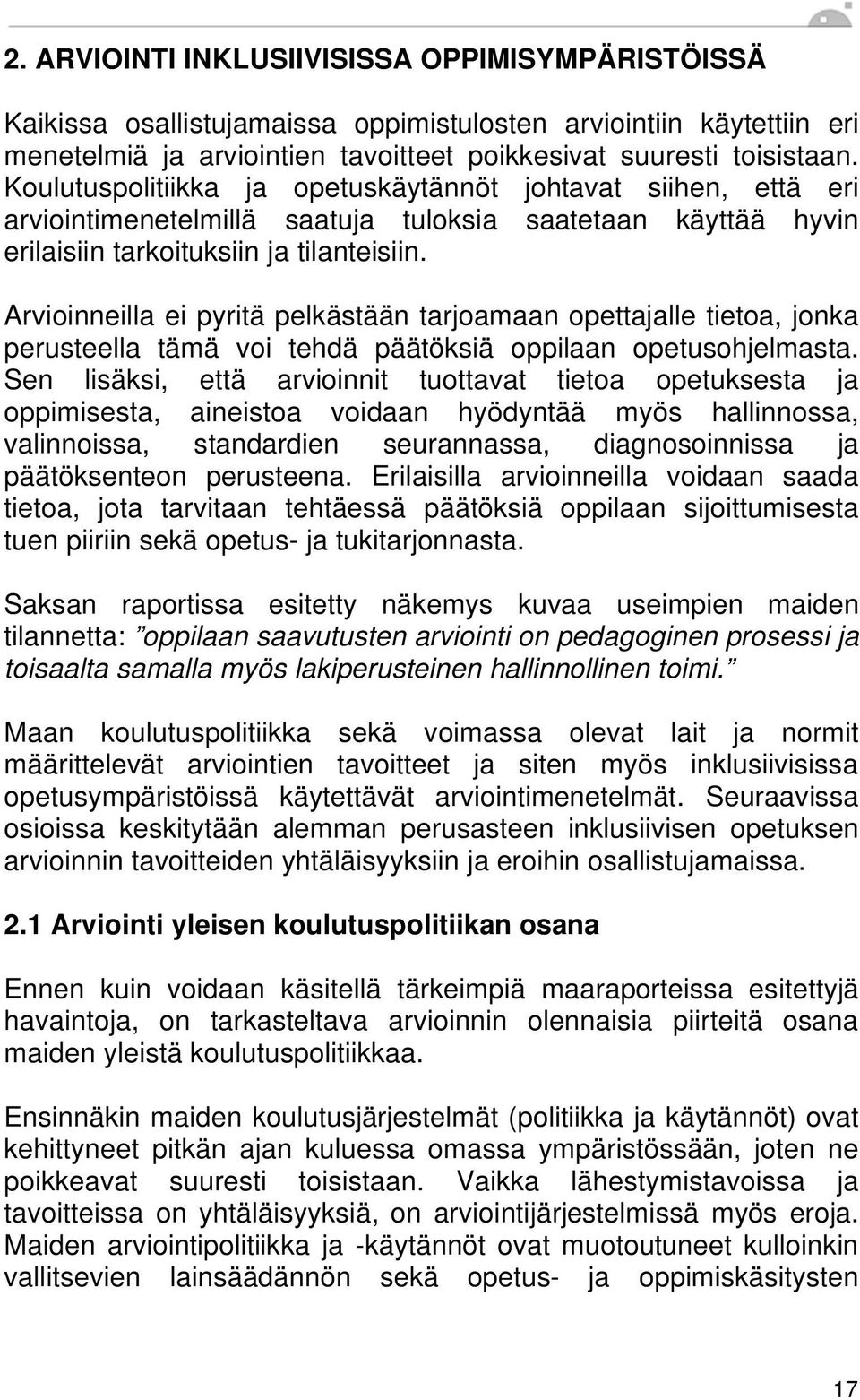 Arvioinneilla ei pyritä pelkästään tarjoamaan opettajalle tietoa, jonka perusteella tämä voi tehdä päätöksiä oppilaan opetusohjelmasta.