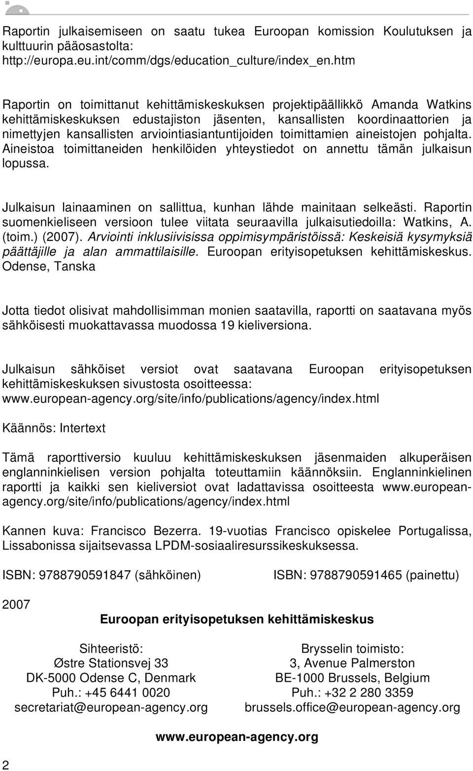 arviointiasiantuntijoiden toimittamien aineistojen pohjalta. Aineistoa toimittaneiden henkilöiden yhteystiedot on annettu tämän julkaisun lopussa.