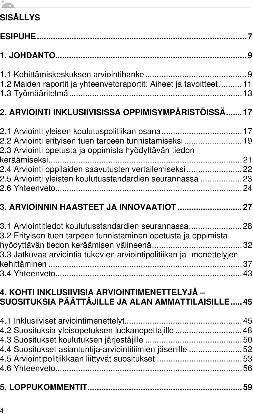 3 Arviointi opetusta ja oppimista hyödyttävän tiedon keräämiseksi...21 2.4 Arviointi oppilaiden saavutusten vertailemiseksi...22 2.5 Arviointi yleisten koulutusstandardien seurannassa...23 2.