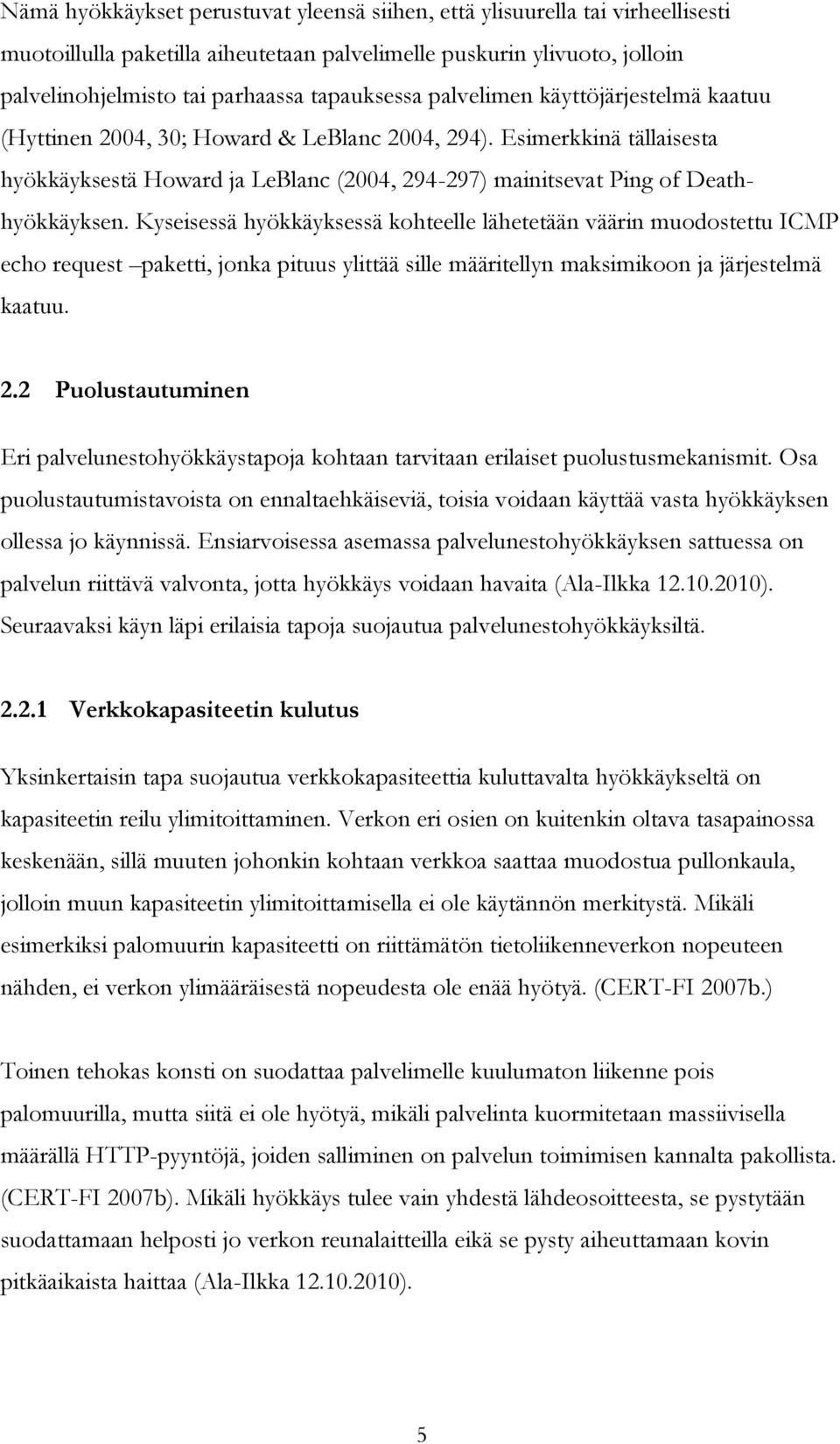 Kyseisessä hyökkäyksessä kohteelle lähetetään väärin muodostettu ICMP echo request paketti, jonka pituus ylittää sille määritellyn maksimikoon ja järjestelmä kaatuu. 2.