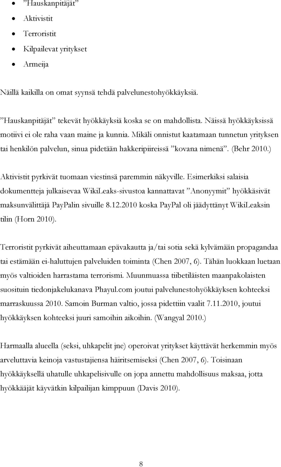 ) Aktivistit pyrkivät tuomaan viestinsä paremmin näkyville. Esimerkiksi salaisia dokumentteja julkaisevaa WikiLeaks-sivustoa kannattavat Anonyymit hyökkäsivät maksunvälittäjä PayPalin sivuille 8.12.