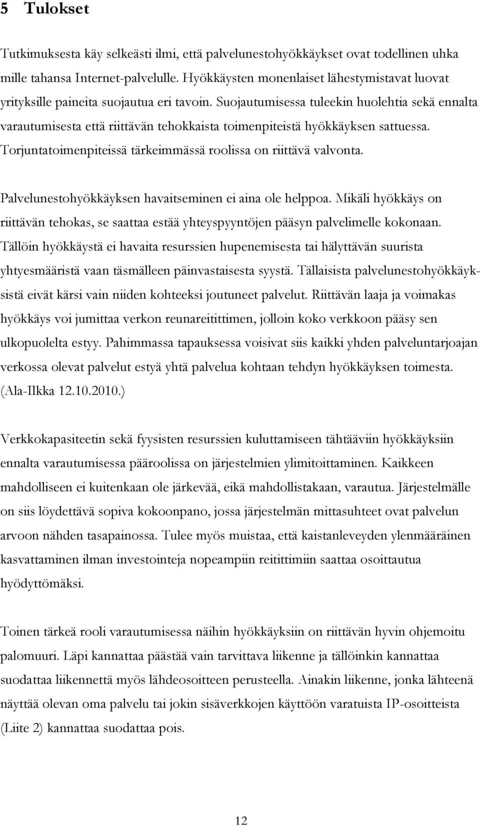 Suojautumisessa tuleekin huolehtia sekä ennalta varautumisesta että riittävän tehokkaista toimenpiteistä hyökkäyksen sattuessa. Torjuntatoimenpiteissä tärkeimmässä roolissa on riittävä valvonta.