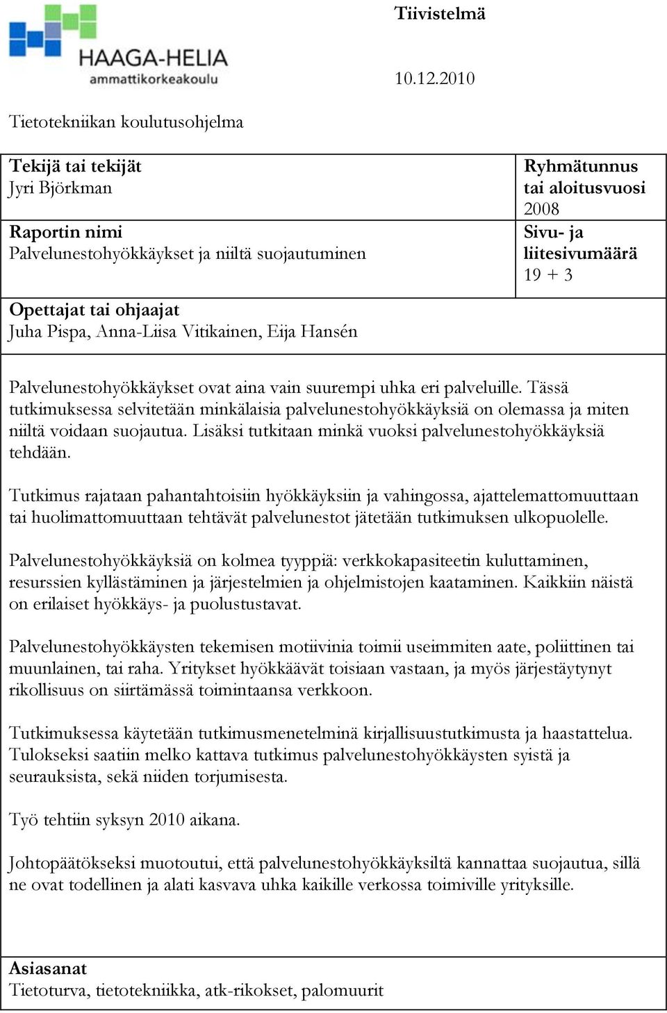 Hansén Ryhmätunnus tai aloitusvuosi 2008 Sivu- ja liitesivumäärä 19 + 3 Palvelunestohyökkäykset ovat aina vain suurempi uhka eri palveluille.