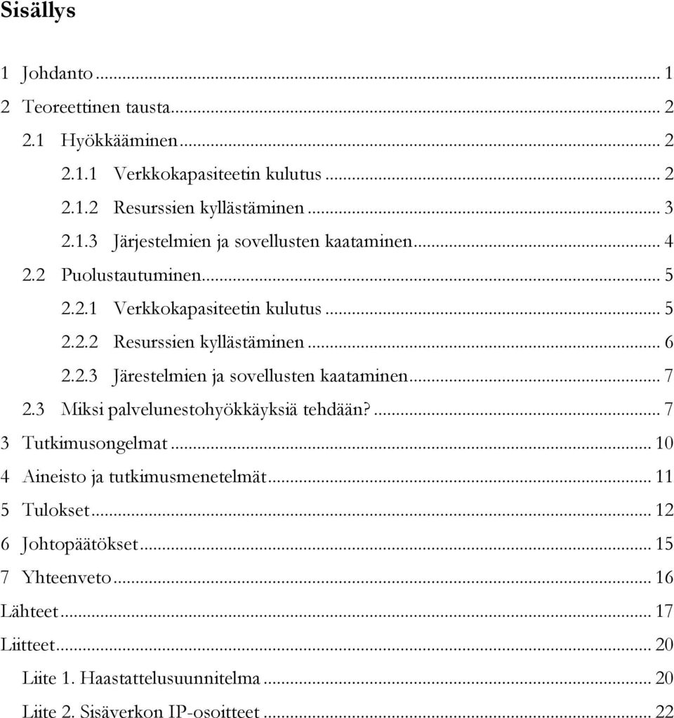 3 Miksi palvelunestohyökkäyksiä tehdään?... 7 3 Tutkimusongelmat... 10 4 Aineisto ja tutkimusmenetelmät... 11 5 Tulokset... 12 6 Johtopäätökset.