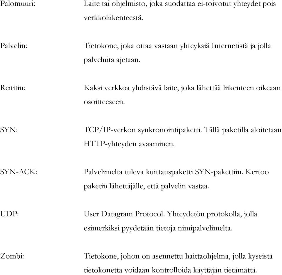 Reititin: Kaksi verkkoa yhdistävä laite, joka lähettää liikenteen oikeaan osoitteeseen. SYN: TCP/IP-verkon synkronointipaketti.