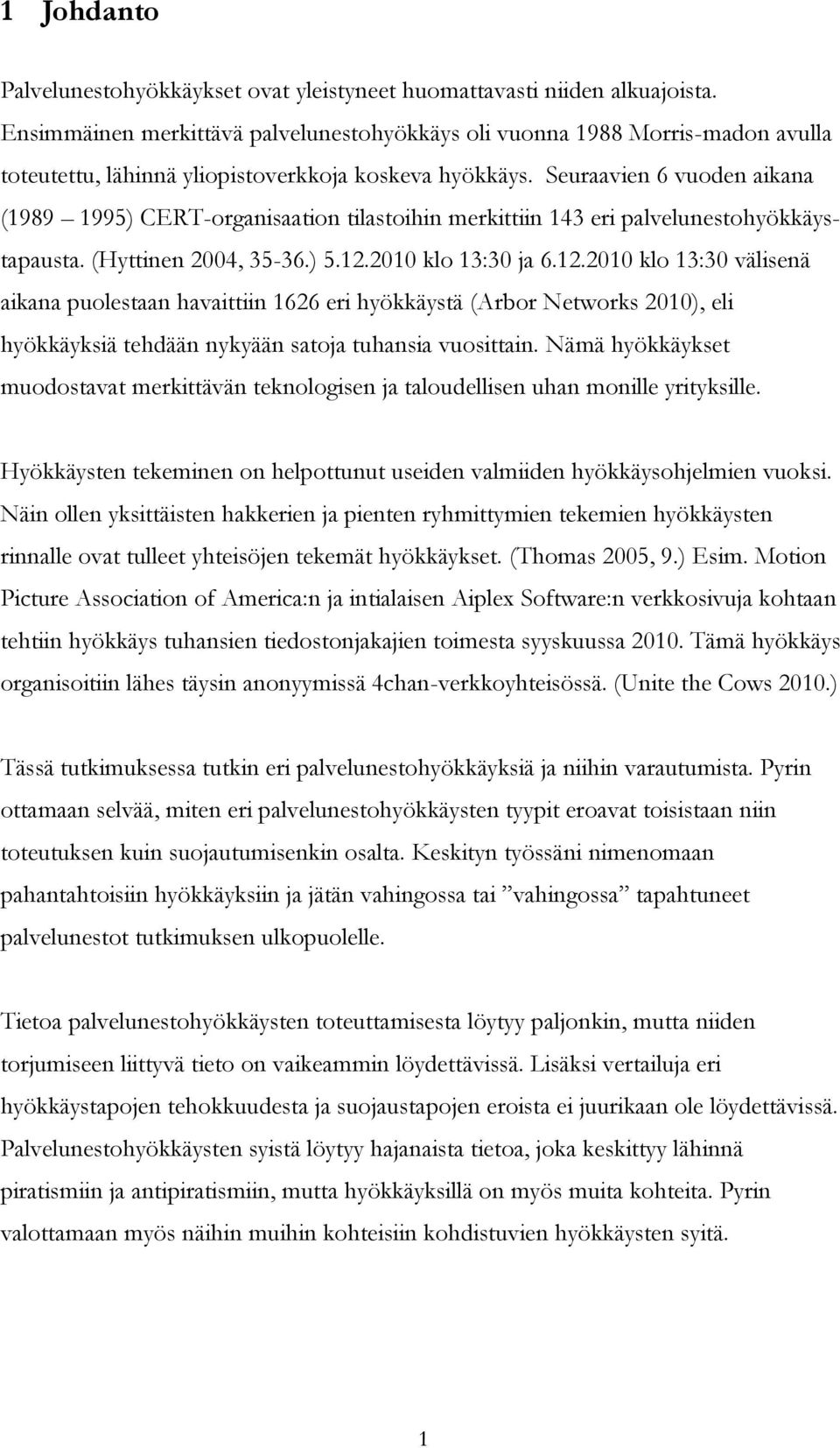 Seuraavien 6 vuoden aikana (1989 1995) CERT-organisaation tilastoihin merkittiin 143 eri palvelunestohyökkäystapausta. (Hyttinen 2004, 35-36.) 5.12.