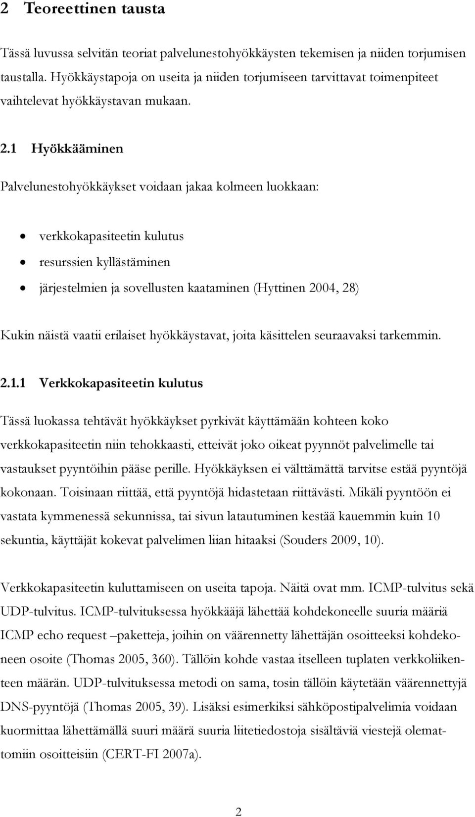 1 Hyökkääminen Palvelunestohyökkäykset voidaan jakaa kolmeen luokkaan: verkkokapasiteetin kulutus resurssien kyllästäminen järjestelmien ja sovellusten kaataminen (Hyttinen 2004, 28) Kukin näistä