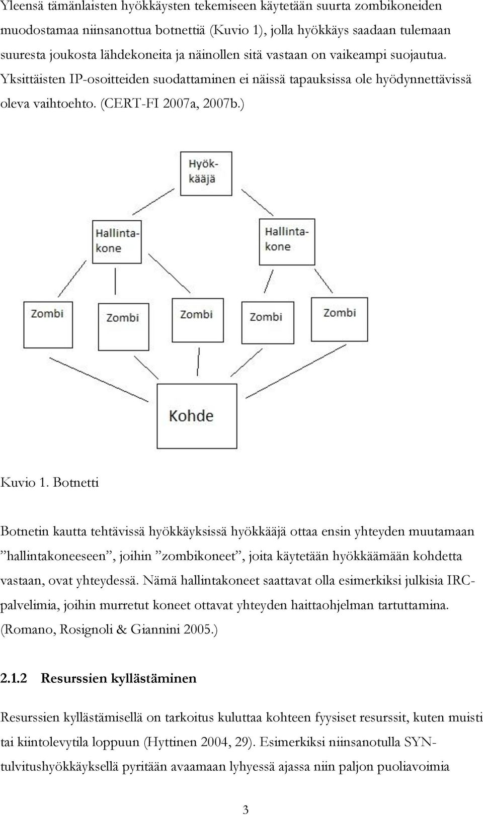 Botnetti Botnetin kautta tehtävissä hyökkäyksissä hyökkääjä ottaa ensin yhteyden muutamaan hallintakoneeseen, joihin zombikoneet, joita käytetään hyökkäämään kohdetta vastaan, ovat yhteydessä.