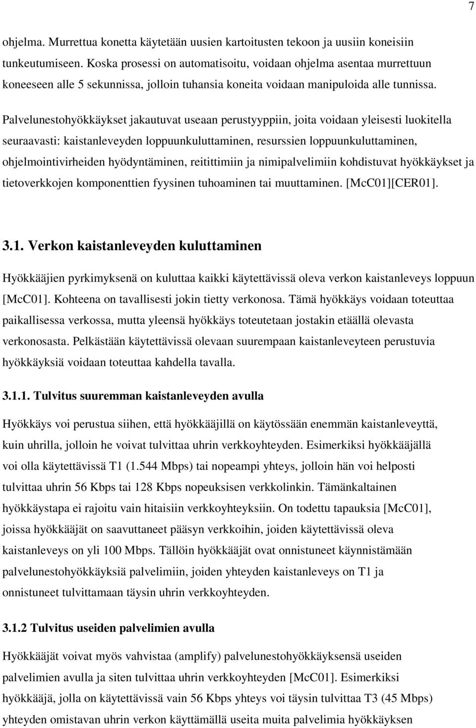 Palvelunestohyökkäykset jakautuvat useaan perustyyppiin, joita voidaan yleisesti luokitella seuraavasti: kaistanleveyden loppuunkuluttaminen, resurssien loppuunkuluttaminen, ohjelmointivirheiden