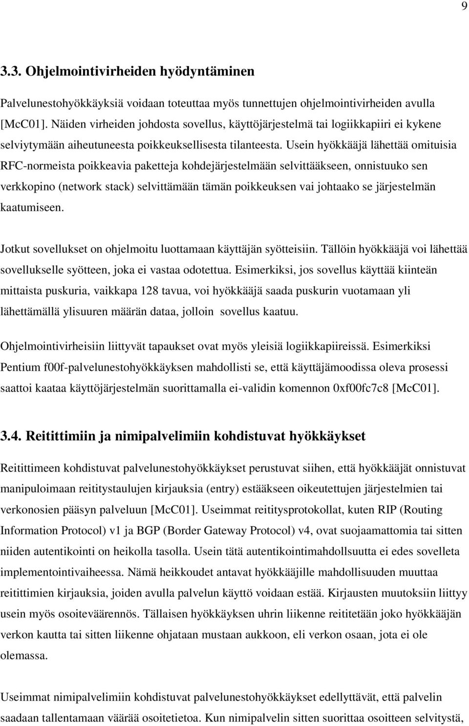 Usein hyökkääjä lähettää omituisia RFC-normeista poikkeavia paketteja kohdejärjestelmään selvittääkseen, onnistuuko sen verkkopino (network stack) selvittämään tämän poikkeuksen vai johtaako se