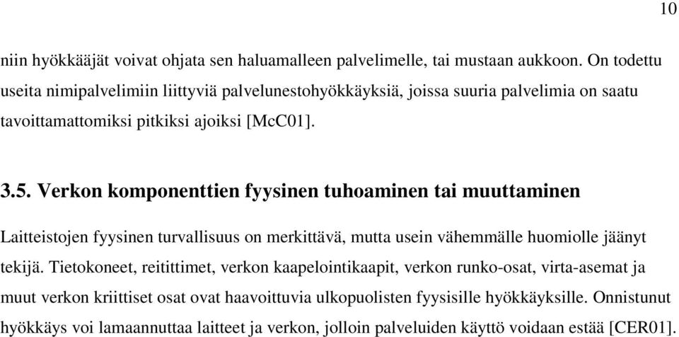 Verkon komponenttien fyysinen tuhoaminen tai muuttaminen Laitteistojen fyysinen turvallisuus on merkittävä, mutta usein vähemmälle huomiolle jäänyt tekijä.