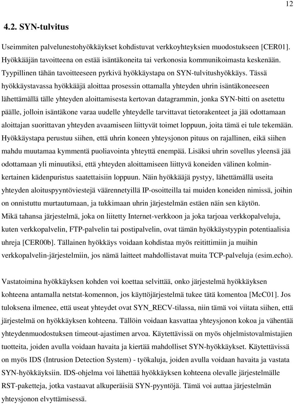 Tässä hyökkäystavassa hyökkääjä aloittaa prosessin ottamalla yhteyden uhrin isäntäkoneeseen lähettämällä tälle yhteyden aloittamisesta kertovan datagrammin, jonka SYN-bitti on asetettu päälle,