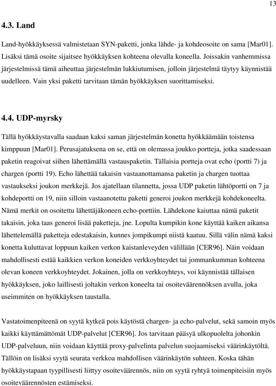 4. UDP-myrsky Tällä hyökkäystavalla saadaan kaksi saman järjestelmän konetta hyökkäämään toistensa kimppuun [Mar01].