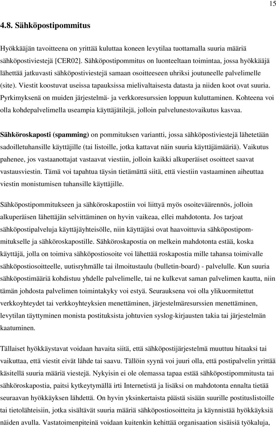 Viestit koostuvat useissa tapauksissa mielivaltaisesta datasta ja niiden koot ovat suuria. Pyrkimyksenä on muiden järjestelmä- ja verkkoresurssien loppuun kuluttaminen.