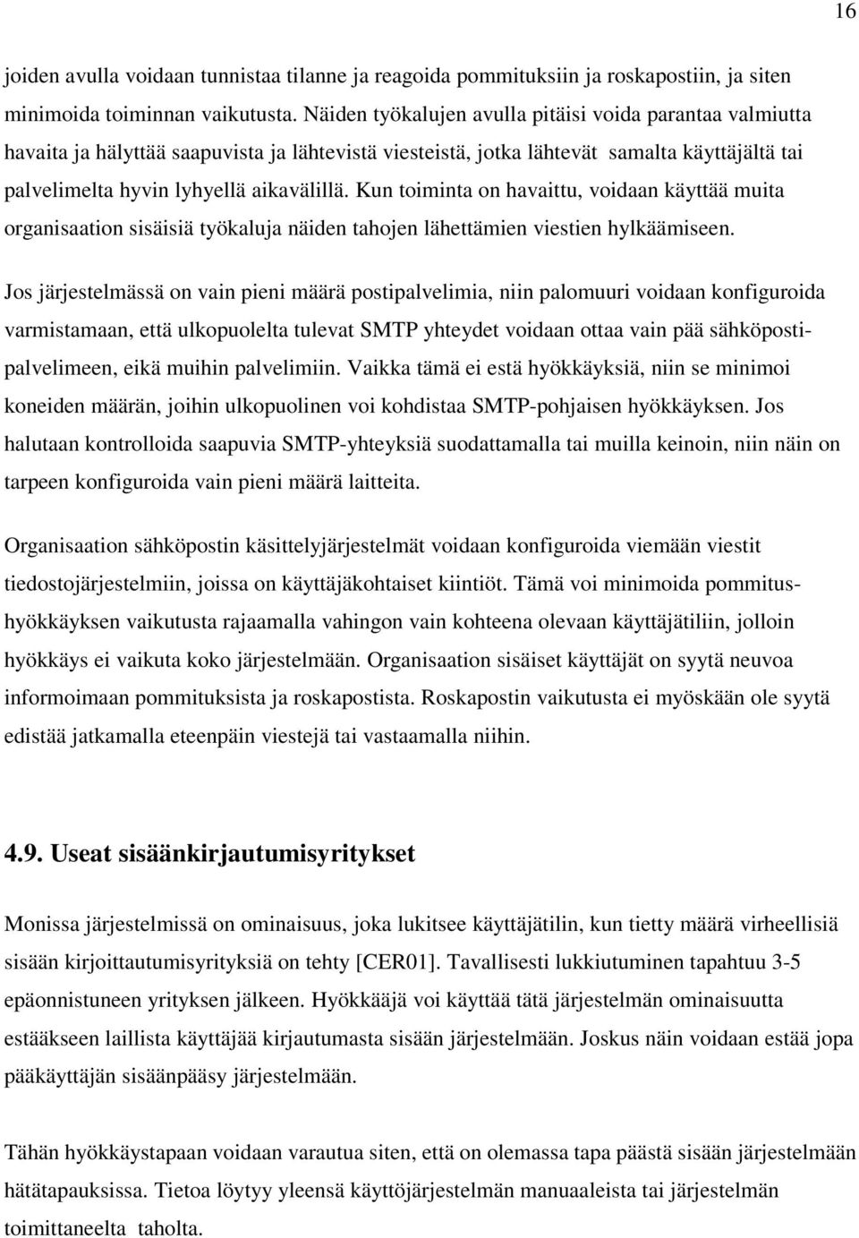 Kun toiminta on havaittu, voidaan käyttää muita organisaation sisäisiä työkaluja näiden tahojen lähettämien viestien hylkäämiseen.