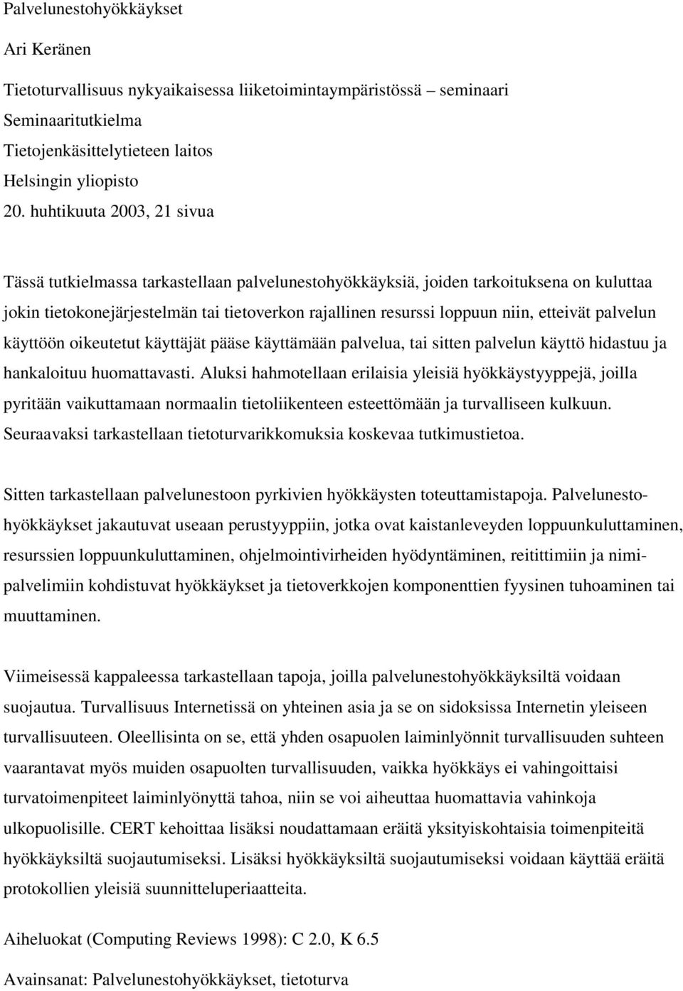 etteivät palvelun käyttöön oikeutetut käyttäjät pääse käyttämään palvelua, tai sitten palvelun käyttö hidastuu ja hankaloituu huomattavasti.