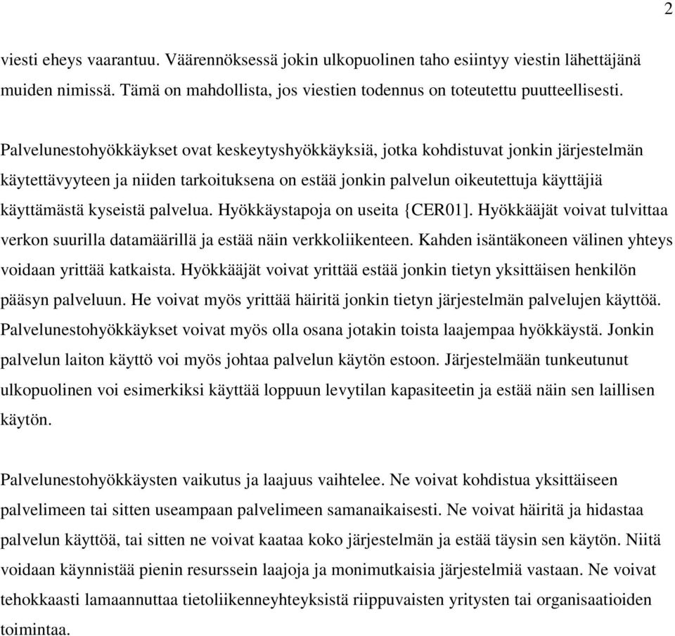 palvelua. Hyökkäystapoja on useita {CER01]. Hyökkääjät voivat tulvittaa verkon suurilla datamäärillä ja estää näin verkkoliikenteen. Kahden isäntäkoneen välinen yhteys voidaan yrittää katkaista.