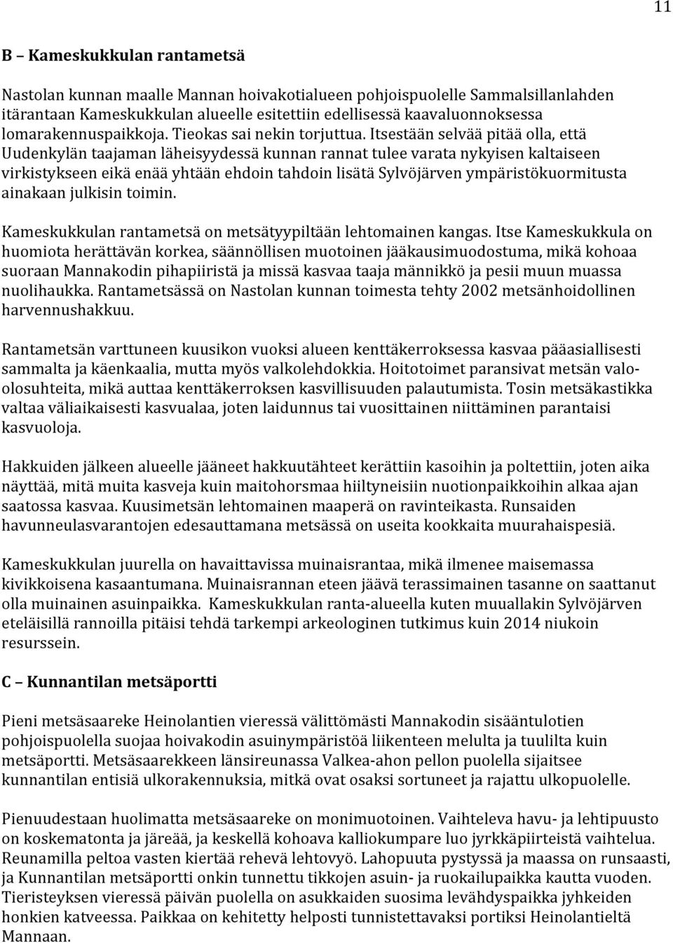 Itsestään selvää pitää olla, että Uudenkylän taajaman läheisyydessä kunnan rannat tulee varata nykyisen kaltaiseen virkistykseen eikä enää yhtään ehdoin tahdoin lisätä Sylvöjärven