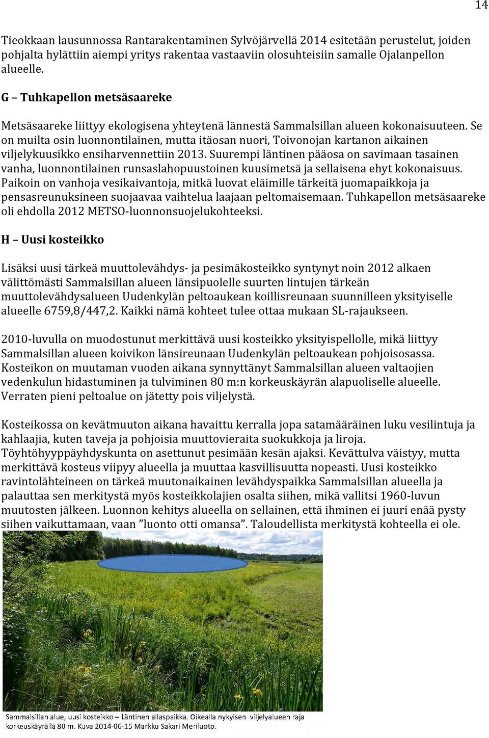 Se on muilta osin luonnontilainen, mutta itäosan nuori, Toivonojan kartanon aikainen viljelykuusikko ensiharvennettiin 2013.