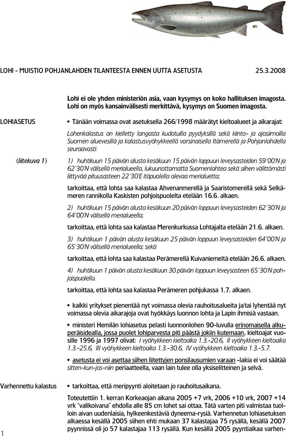 LOHIASETUS (liitekuva 1) Tänään voimassa ovat asetuksella 266/1998 määrätyt kieltoalueet ja aikarajat: Lohenkalastus on kielletty langasta kudotuilla pyydyksillä sekä kiinto ja ajosiimoilla Suomen