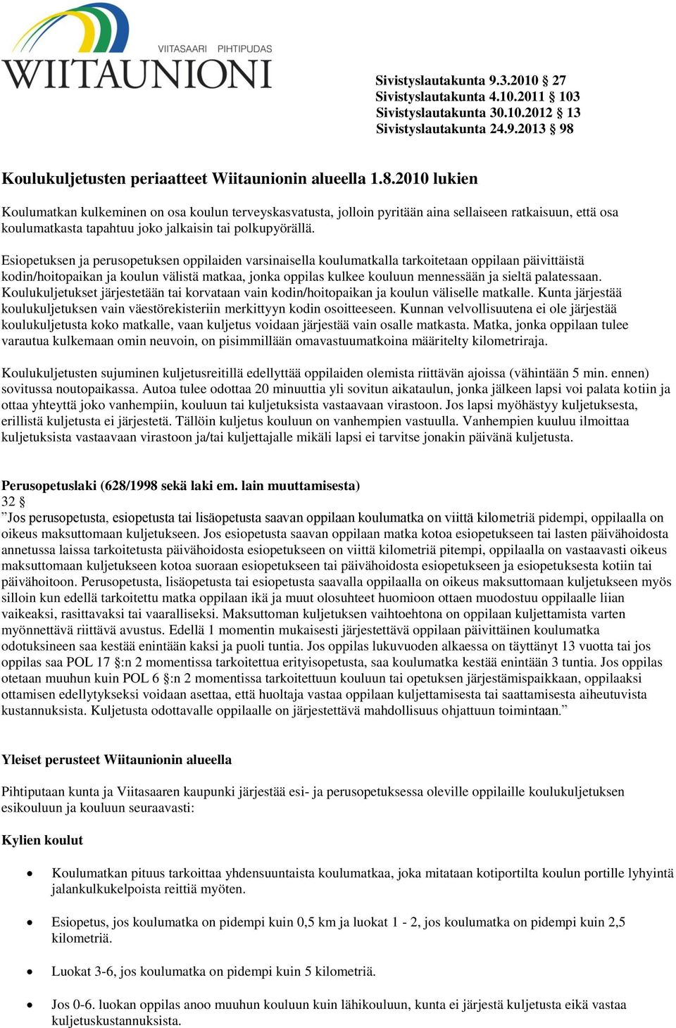 2010 lukien Koulumatkan kulkeminen on osa koulun terveyskasvatusta, jolloin pyritään aina sellaiseen ratkaisuun, että osa koulumatkasta tapahtuu joko jalkaisin tai polkupyörällä.