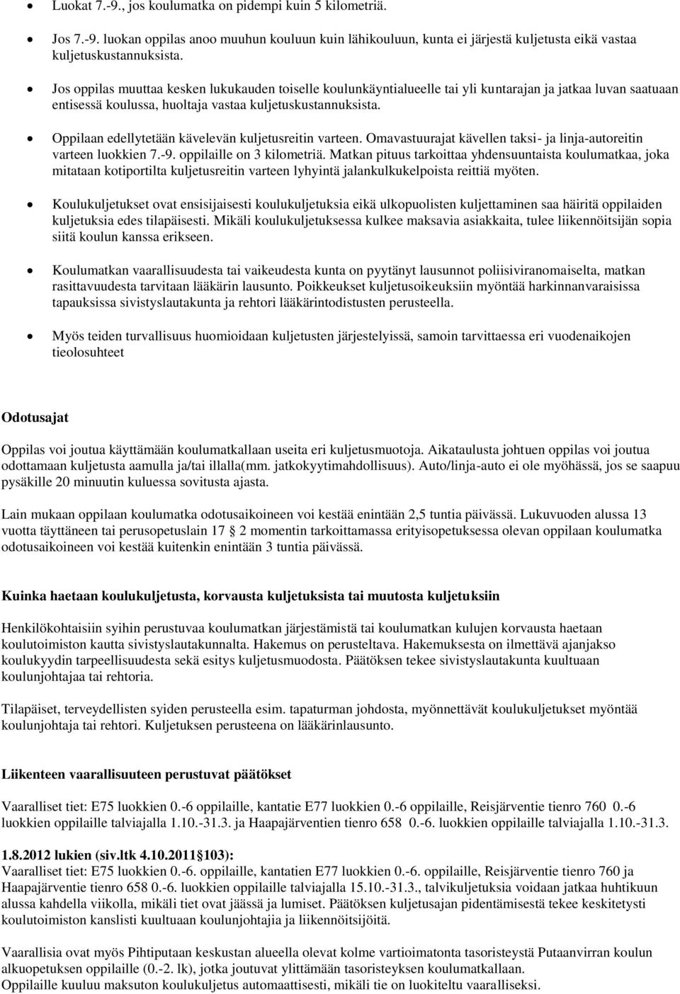 Oppilaan edellytetään kävelevän kuljetusreitin varteen. Omavastuurajat kävellen taksi- ja linja-autoreitin varteen luokkien 7.-9. oppilaille on 3 kilometriä.