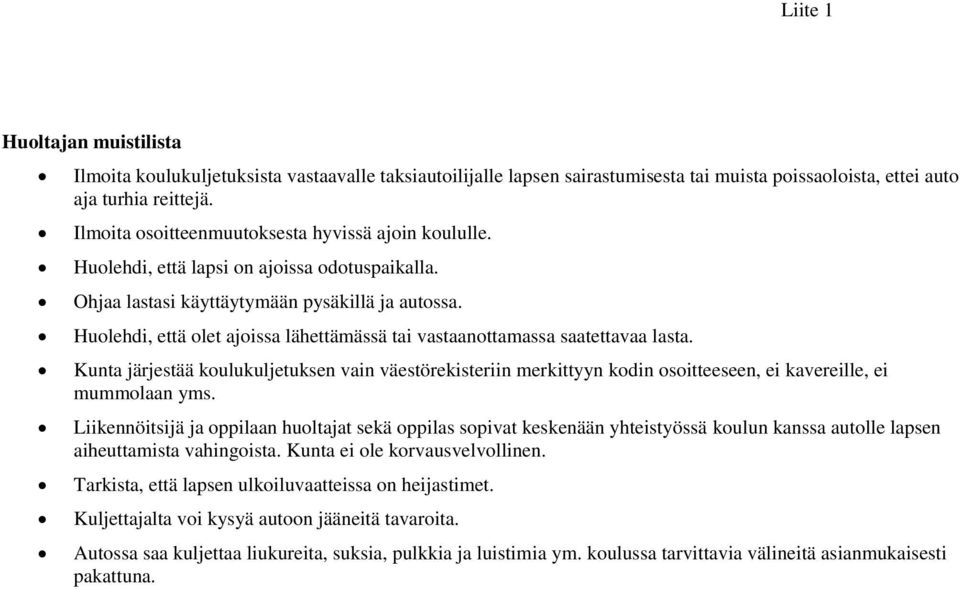 Huolehdi, että olet ajoissa lähettämässä tai vastaanottamassa saatettavaa lasta. Kunta järjestää koulukuljetuksen vain väestörekisteriin merkittyyn kodin osoitteeseen, ei kavereille, ei mummolaan yms.