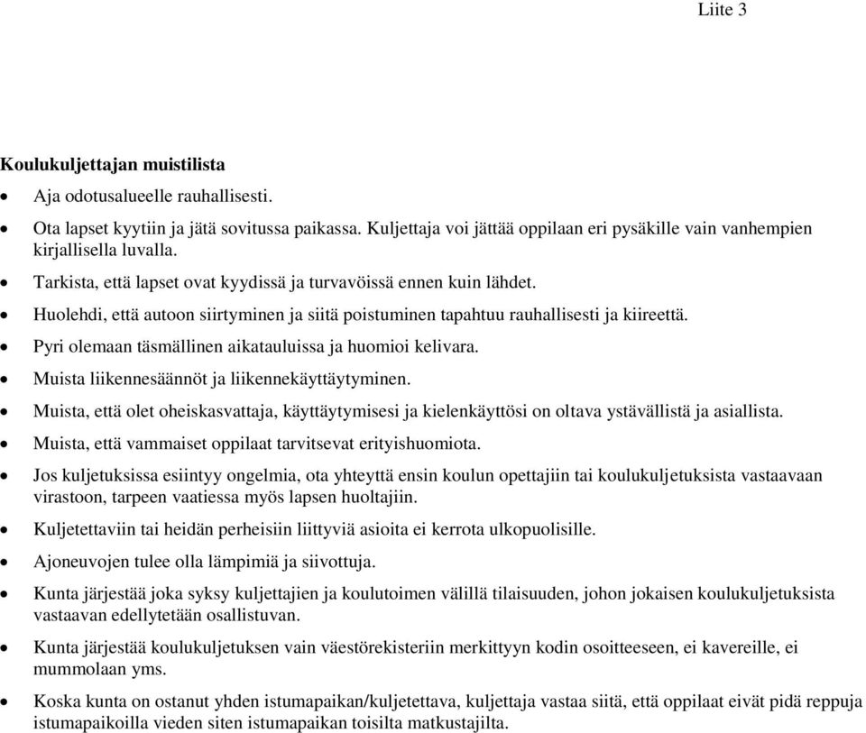 Huolehdi, että autoon siirtyminen ja siitä poistuminen tapahtuu rauhallisesti ja kiireettä. Pyri olemaan täsmällinen aikatauluissa ja huomioi kelivara.