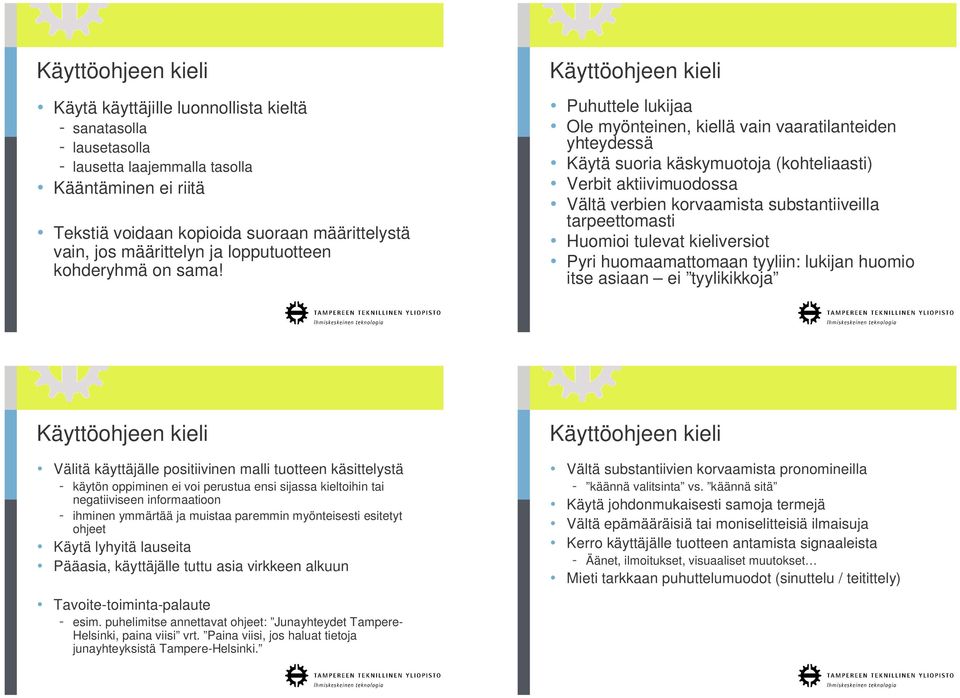 Käyttöohjeen kieli Puhuttele lukijaa Ole myönteinen, kiellä vain vaaratilanteiden yhteydessä Käytä suoria käskymuotoja (kohteliaasti) Verbit aktiivimuodossa Vältä verbien korvaamista substantiiveilla