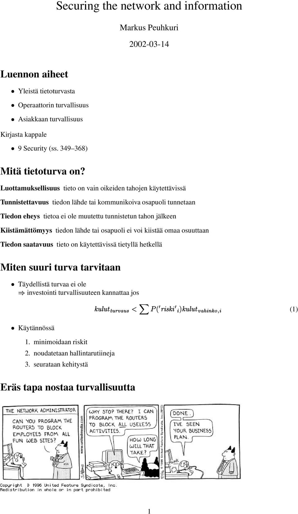 Luottamuksellisuus tieto on vain oikeiden tahojen käytettävissä Tunnistettavuus tiedon lähde tai kommunikoiva osapuoli tunnetaan Tiedon eheys tietoa ei ole muutettu tunnistetun tahon jälkeen