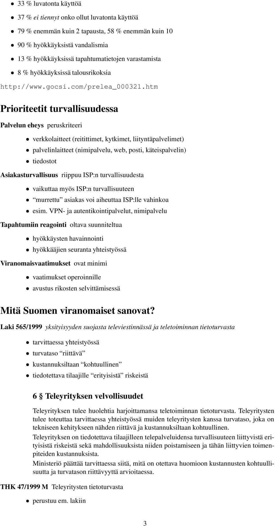 htm Prioriteetit turvallisuudessa Palvelun eheys peruskriteeri verkkolaitteet (reitittimet, kytkimet, liityntäpalvelimet) palvelinlaitteet (nimipalvelu, web, posti, käteispalvelin) tiedostot