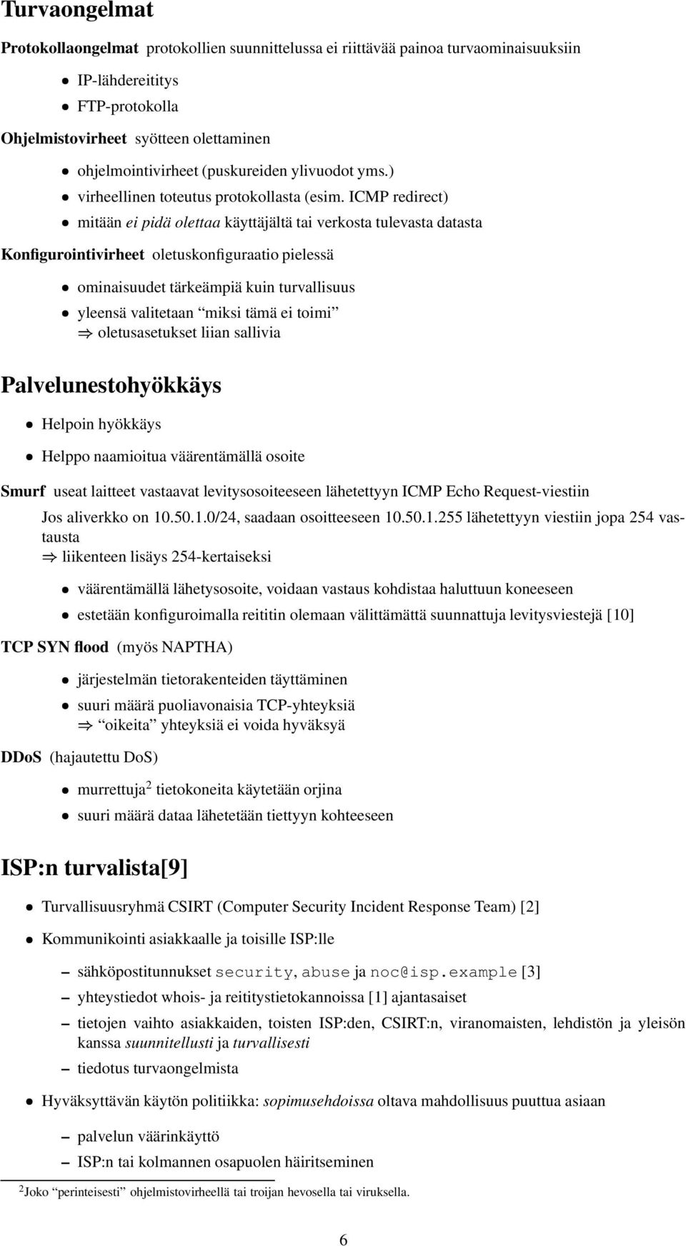 ICMP redirect) mitään ei pidä olettaa käyttäjältä tai verkosta tulevasta datasta Konfigurointivirheet oletuskonfiguraatio pielessä ominaisuudet tärkeämpiä kuin turvallisuus yleensä valitetaan miksi