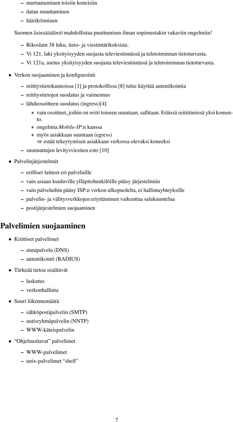 Verkon suojaaminen ja konfigurointi reititystietokannoissa [1] ja protokollissa [8] tulee käyttää autentikointia reititystietojen suodatus ja vaimennus lähdeosoitteen suodatus (ingress)[4] vain