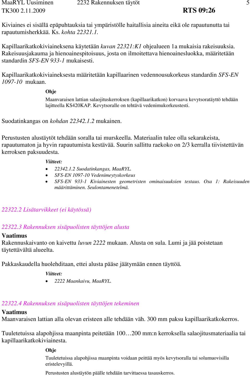 Rakeisuusjakauma ja hienoainespitoisuus, josta on ilmoitettava hienoainesluokka, määritetään standardin SFS-EN 933-1 mukaisesti.