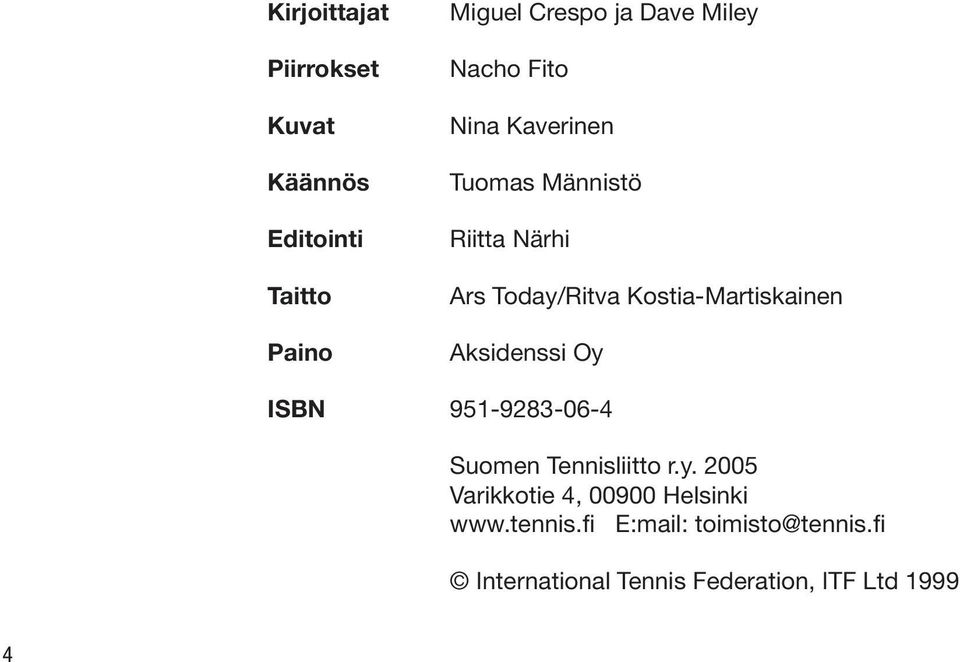 Kostia-Martiskainen Aksidenssi Oy ISBN 951-9283-06-4 Suomen Tennisliitto r.y. 2005 Varikkotie 4, 00900 Helsinki www.
