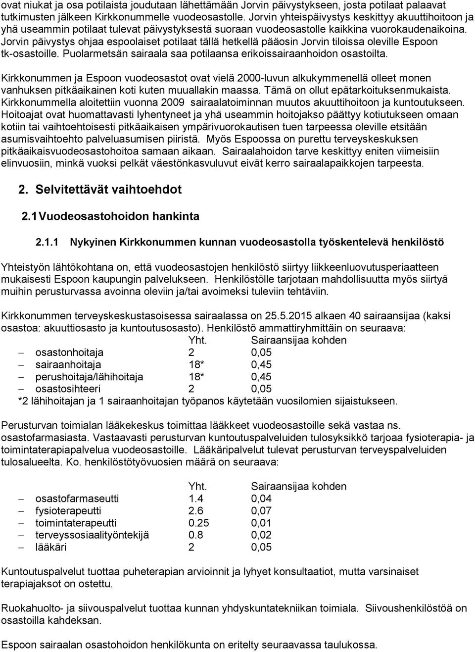 Jorvin päivystys ohjaa espoolaiset potilaat tällä hetkellä pääosin Jorvin tiloissa oleville Espoon tk-osastoille. Puolarmetsän sairaala saa potilaansa erikoissairaanhoidon osastoilta.