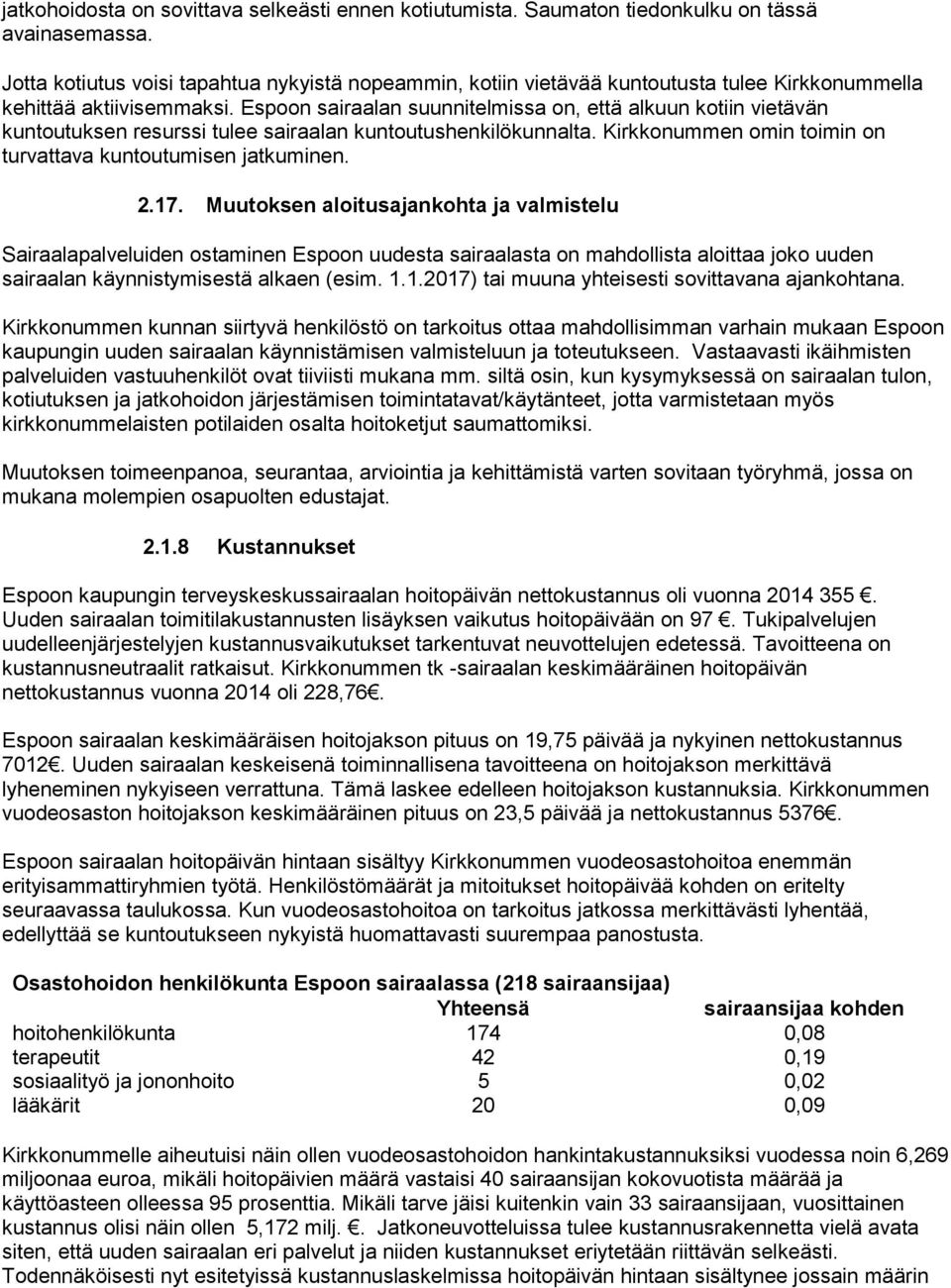 Espoon sairaalan suunnitelmissa on, että alkuun kotiin vietävän kuntoutuksen resurssi tulee sairaalan kuntoutushenkilökunnalta. Kirkkonummen omin toimin on turvattava kuntoutumisen jatkuminen. 2.17.