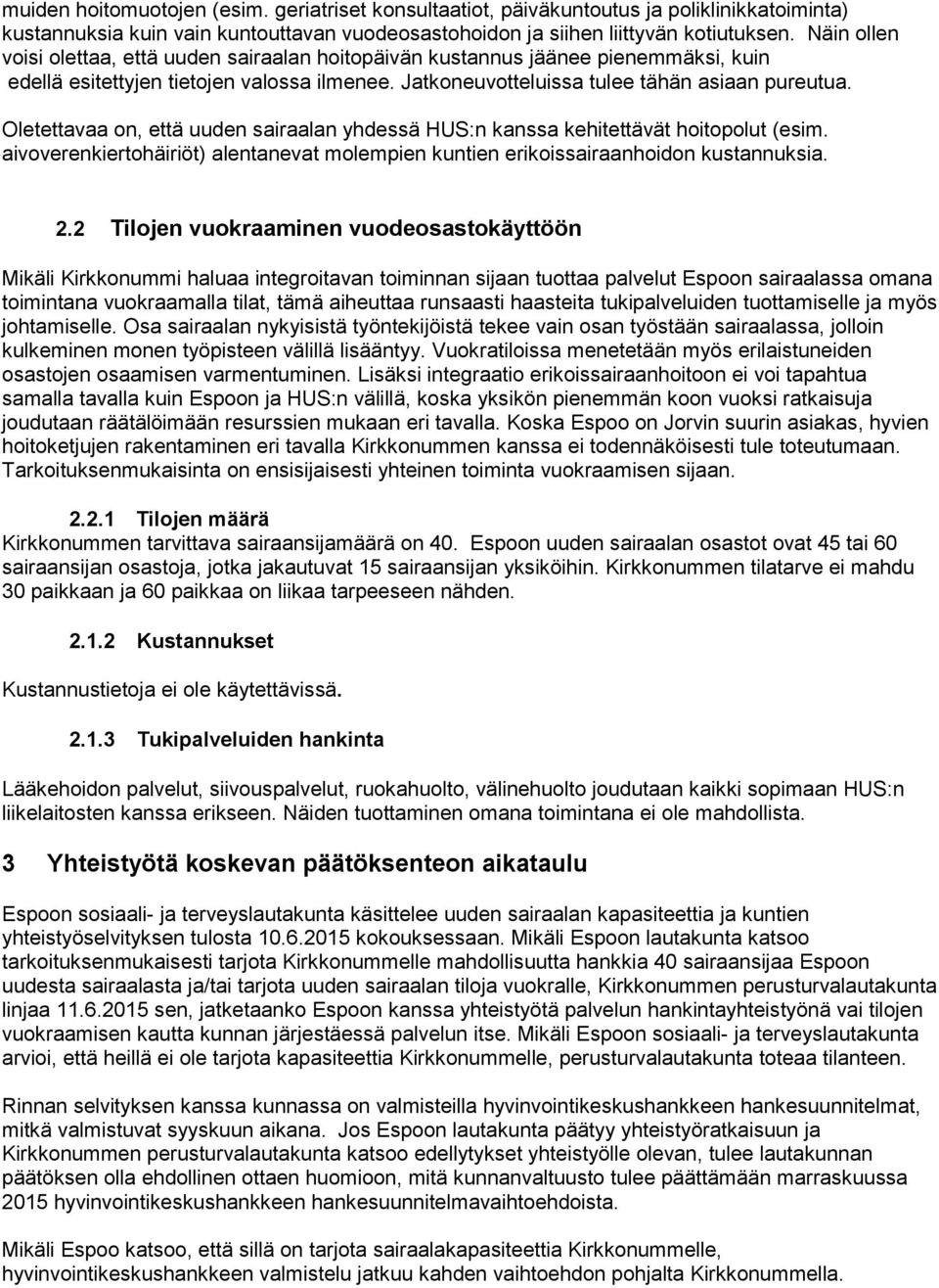 Oletettavaa on, että uuden sairaalan yhdessä HUS:n kanssa kehitettävät hoitopolut (esim. aivoverenkiertohäiriöt) alentanevat molempien kuntien erikoissairaanhoidon kustannuksia. 2.