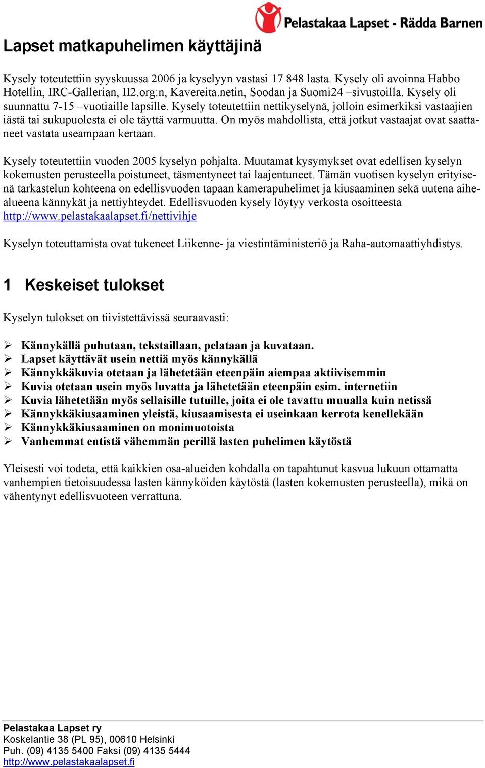 On myös mahdollista, että jotkut vastaajat ovat saattaneet vastata useampaan kertaan. Kysely toteutettiin vuoden 2005 kyselyn pohjalta.