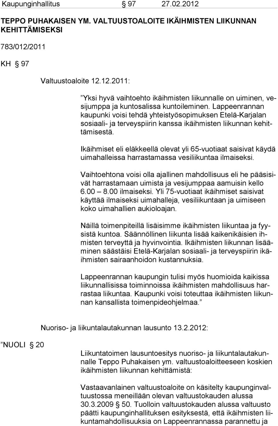 Ikäihmiset eli eläkkeellä olevat yli 65-vuotiaat saisivat käydä uimahalleissa harrastamassa vesiliikuntaa ilmaiseksi.