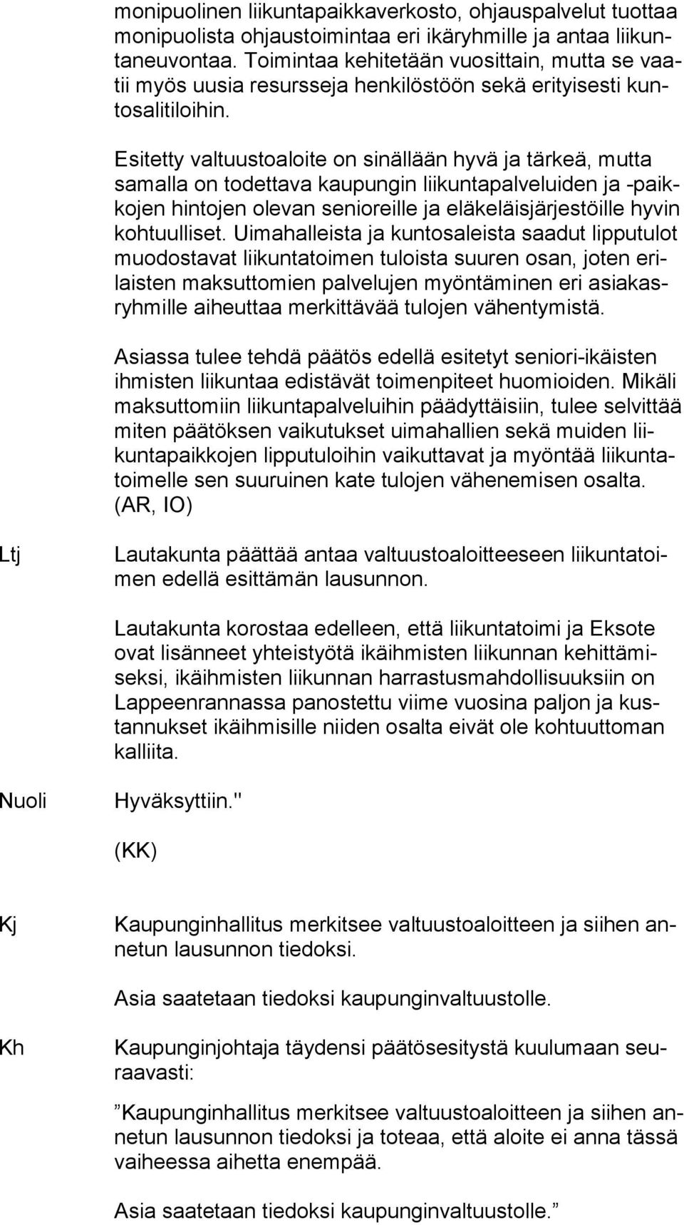 Esitetty valtuustoaloite on sinällään hyvä ja tärkeä, mutta samalla on todettava kaupungin liikuntapalveluiden ja -paikkojen hintojen olevan senioreille ja eläkeläisjärjestöille hyvin kohtuulliset.